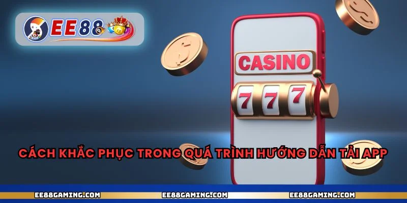 Cách khắc phục trong quá trình hướng dẫn tải app