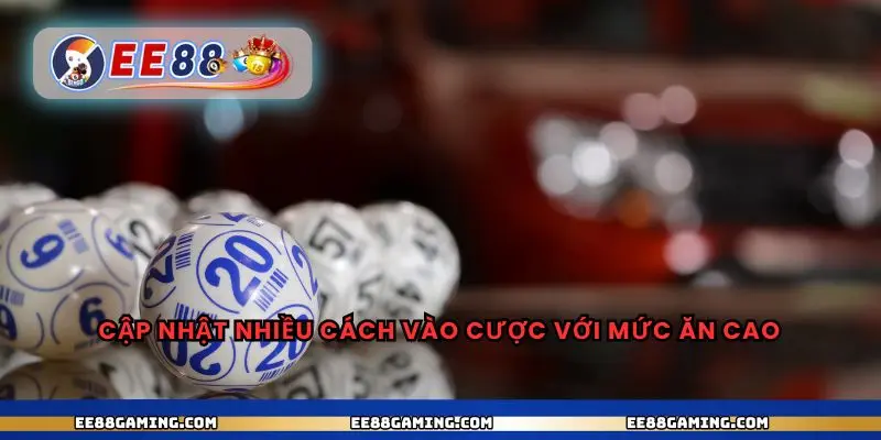 Cập nhật nhiều cách vào cược với mức ăn cao
