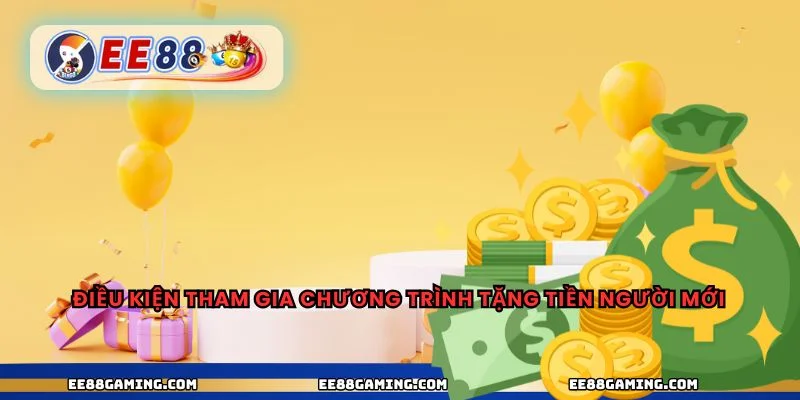 Điều kiện tham gia chương trình tặng tiền người mới