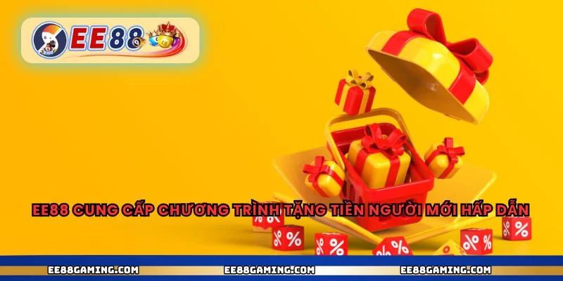 EE88 cung cấp chương trình tặng tiền người mới hấp dẫn