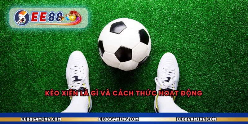 Kèo xiên là gì và cách thức hoạt động