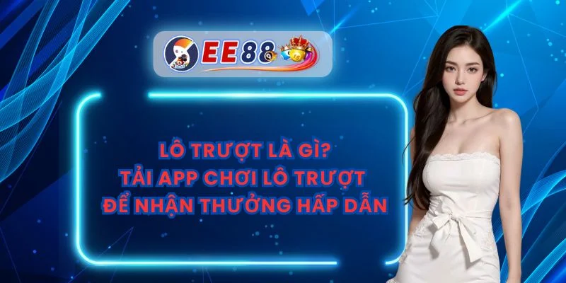 Lô Trượt Là Gì? Tải App Chơi Lô Trượt