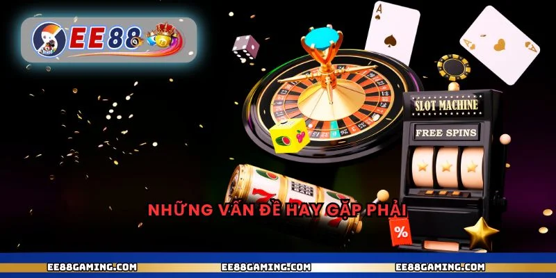 Những vấn đề hay gặp phải