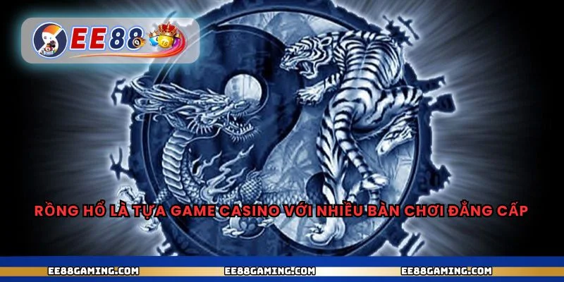 Rồng Hổ là tựa game casino với nhiều bàn chơi đẳng cấp