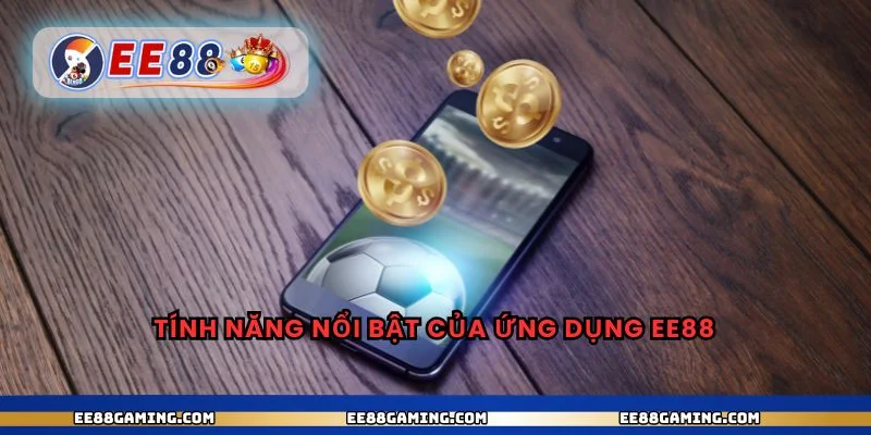 Tính năng nổi bật của ứng dụng ee88