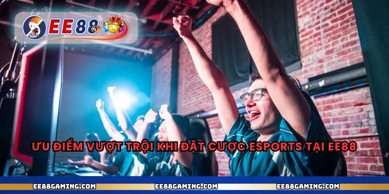 Ưu điểm vượt trội khi đặt cược esports tại ee88